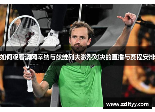 如何观看澳网辛纳与兹维列夫激烈对决的直播与赛程安排