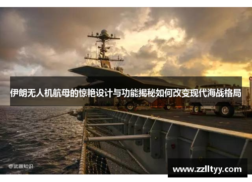 伊朗无人机航母的惊艳设计与功能揭秘如何改变现代海战格局