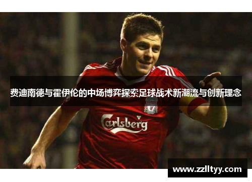 费迪南德与霍伊伦的中场博弈探索足球战术新潮流与创新理念